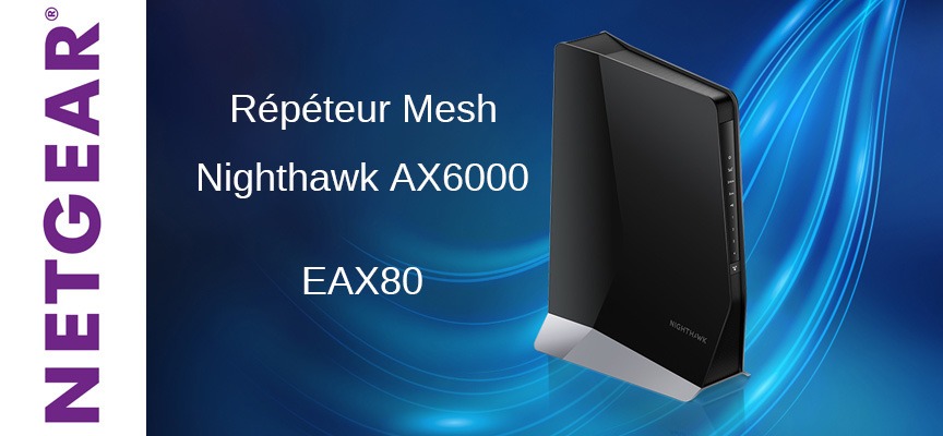 test routeur Mesh wifi 6 Netgear Nighthawk EAX80